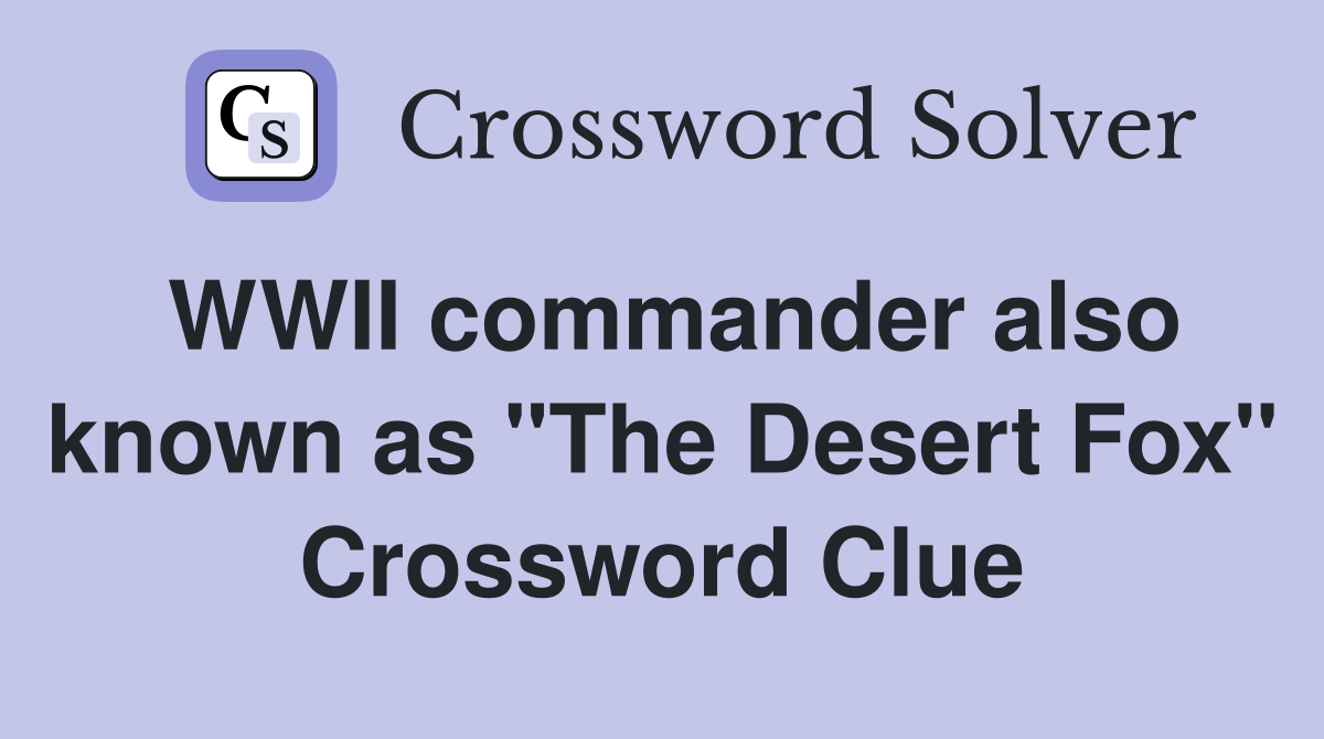 WWII commander also known as "The Desert Fox" Crossword Clue Answers
